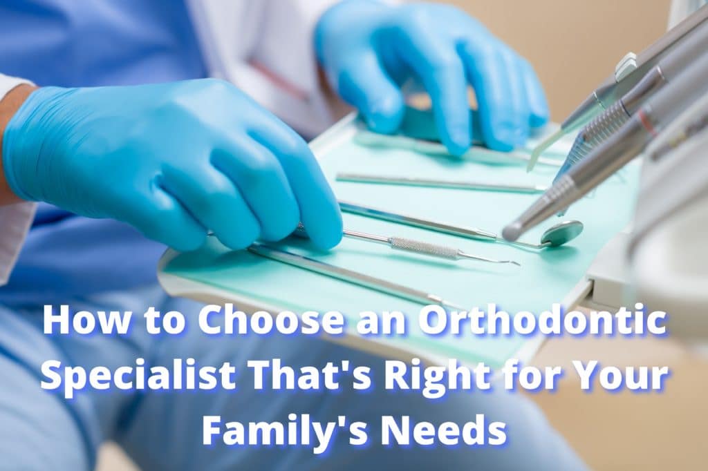 How to Choose an Orthodontic Specialist That's Right for Your Family's Needs