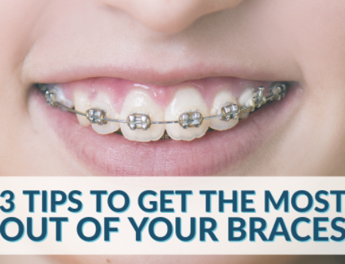 3 Tips to Get the Most Out of Your Braces
